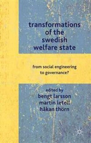 Transformations of the Swedish welfare state : from social engineering to governance?; Bengt Larsson, Martin Letell, Håkan Thörn; 2012