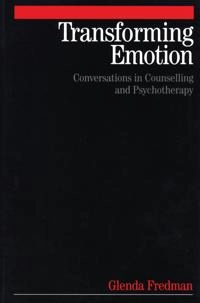 Transforming Emotion: Conversations in Counselling and Psychotherapy; Glenda Fredman; 2004