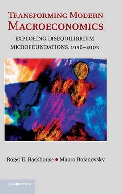 Transforming modern macroeconomics : exploring disequilibrium microfoundations, 1956-2003; Roger Backhouse; 2013