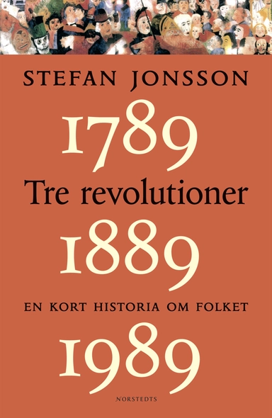 Tre revolutioner : en kort historia om folket : 1789, 1889, 1989; Stefan Jonsson; 2005