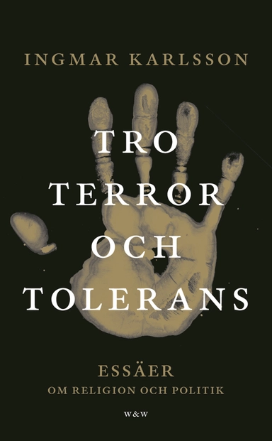 Tro, terror och tolerans : Essäer om religion och politik; Ingmar Karlsson; 2005