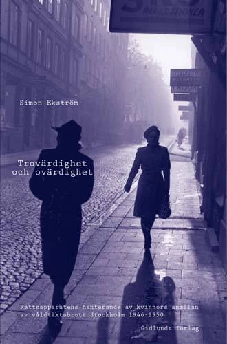 Trovärdighet och ovärdighet : rättsapparatens hanterande av kvinnors anmäla; Simon Ekström; 2002