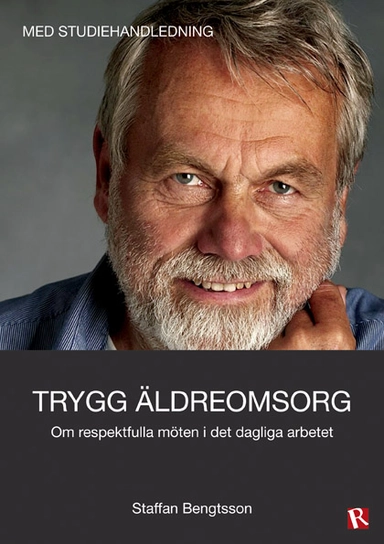 Trygg äldreomsorg : om respektfulla möten i det dagliga arbetet; Staffan Bengtsson; 2014