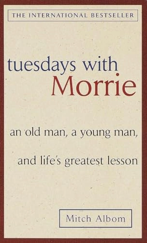 Tuesdays with Morrie : an old man, a young man and life's greatest lesson; Mitch Albom; 1999