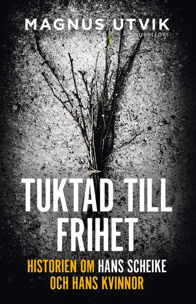 Tuktad till frihet : historien om Hans Scheike och hans kvinnor; Magnus Utvik; 2014