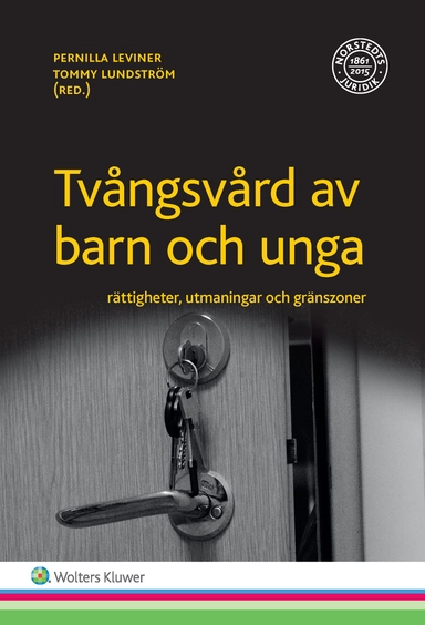 Tvångsvård av barn och unga : rättigheter, utmaningar och gränszoner; Pernilla Leviner, Tommy Lundström; 2017