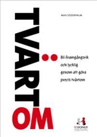 Tvärtom : hur du vinner framgång, blir lycklig och rik genom att göra precis tvärtom; Max Söderpalm; 2011