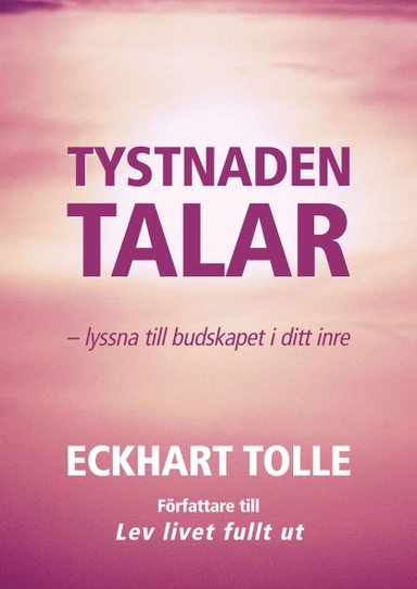 Tystnaden talar : lyssna till budskapet i ditt inre; Eckhart Tolle; 2004