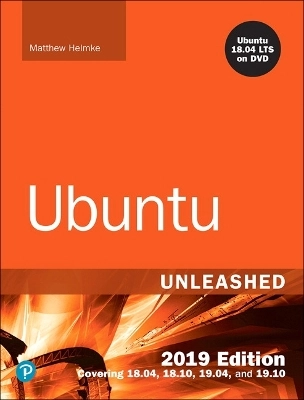 Ubuntu Unleashed 2019 Edition: Covering 18.04, 18.10, 19.04, and 19.10; Matthew Helmke; 2019