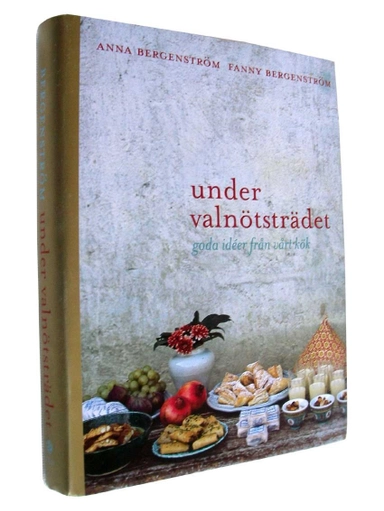 Under Valnötsträdet : goda idéer från vårt kök; Anna Bergenström, Fanny Bergenström; 2009