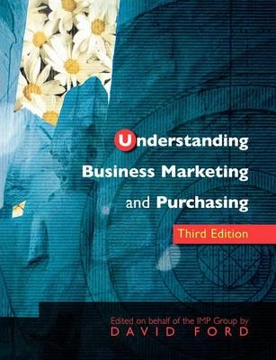 Understanding business marketing and purchasing : an interaction approach; David Ford, Industrial Marketing & Purchasing Group; 2002