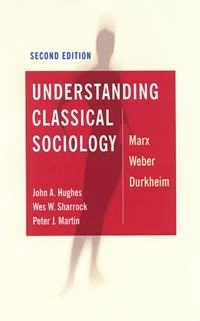 Understanding Classical Sociology; John A Hughes, Wes Sharrock, Peter J Martin; 2003