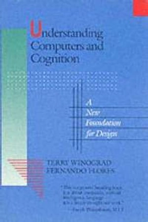 Understanding computers and cognition : a new foundation for design; Terry Winograd; 1987