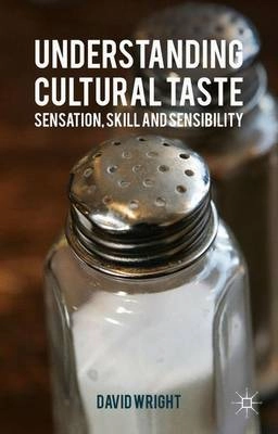 Understanding cultural taste : sensation, skill and sensibility; David Wright; 2015