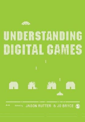 Understanding digital games; Jason Rutter, Jo Bryce; 2006