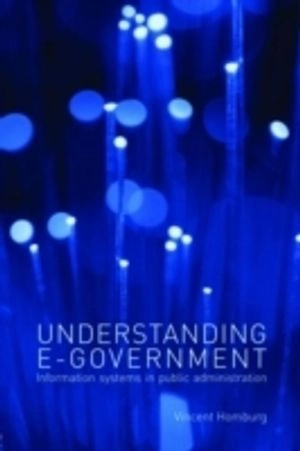 Understanding e-government : information systems in public administration; Vincent Homburg; 2008