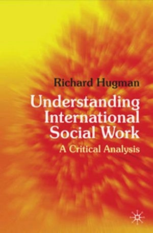 Understanding international social work : a critical analysis; Richard Hugman; 2010