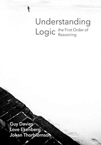 Understanding Logic the First Order of Reasoning; Guy Davies, Love Ekenberg, Johan Thorbiörnson ; 2019