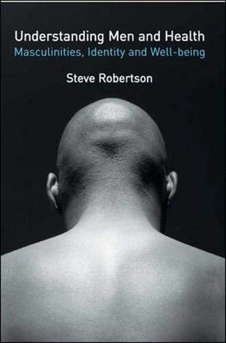 Understanding men and health : masculinities, identity and well-being; Steve Robertson; 2007