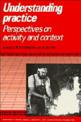 Understanding practice : perspectives on activity and context; Seth Chaiklin, Jean Lave; 1993