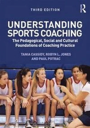 Understanding sports coaching : the pedagogical, social and cultural foundations of coaching practice; Tania Cassidy; 2016