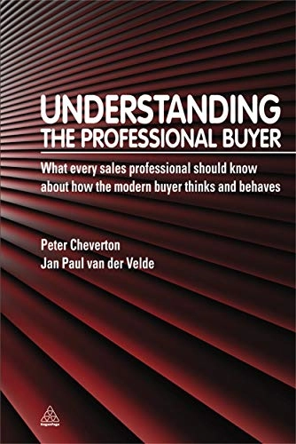 Understanding the professional buyer : what every sales professional should know about how the modern buyer thinks and behaves; Peter Cheverton; 2011