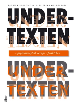 Undertexten : psykoanalytisk terapi i praktiken; Siri Erika Gullestad, Bjørn Killingmo; 2011