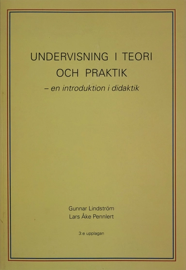 Undervisning i teori och praktik : en introduktion i didaktik; Gunnar Lindström, Lars Åke Pennlert; 2006