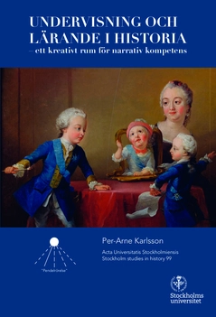 Undervisning och lärande i historia : ett kreativt rum för narrativ kompetens; Per-Arne Karlsson; 2015