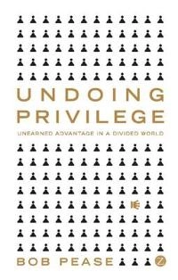 Undoing Privilege; Professor Bob Pease; 2010