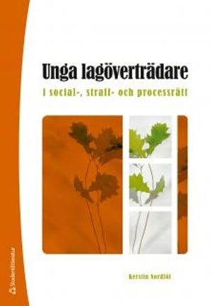 Unga lagöverträdare i social-, straff- och processrätt; Kerstin Nordlöf; 2012