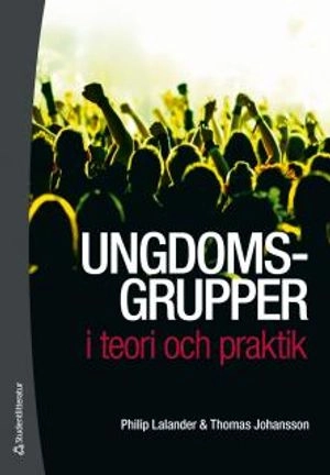 Ungdomsgrupper i teori och praktik; Philip Lalander, Thomas Johansson; 2012