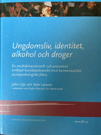 Ungdomsliv, identitet, alkohol och droger: en multidimensionell och preventivt inriktad kunskapsöversikt med hermeneutiskt-socialpsykologiskt fokusStatens folkhälsoinstitut, ISSN 1651-8624; John Lilja; 2003