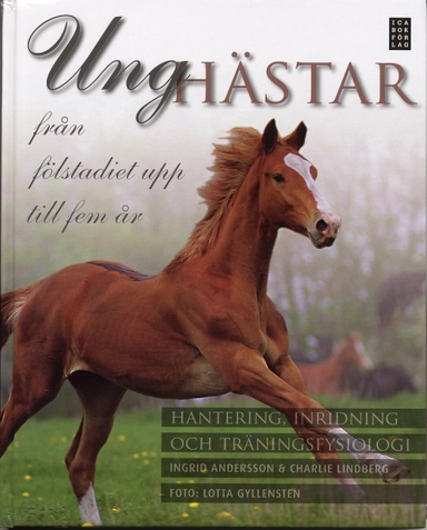 Unghästar : från fölstadiet upp till fem år, hantering, inridning och träningsfysiologi; Ingrid Andersson, Charlie Lindberg; 2007