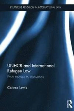 UNHCR and international refugee law : from treaties to innovation;  Corinne Lewis; 2014