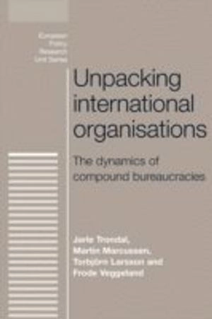 Unpacking International Organisations; Jarle Trondal, Martin Marcussen, Torbjorn Larsson, Frode Veggeland; 2014