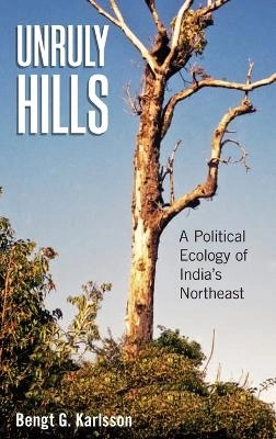 Unruly hills : a political ecology of India's northeast; B. G. Karlsson; 2011