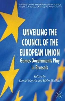 Unveiling the Council of the European Union : games governments play in Brussels; Daniel Naurin, Helen Wallace; 2010