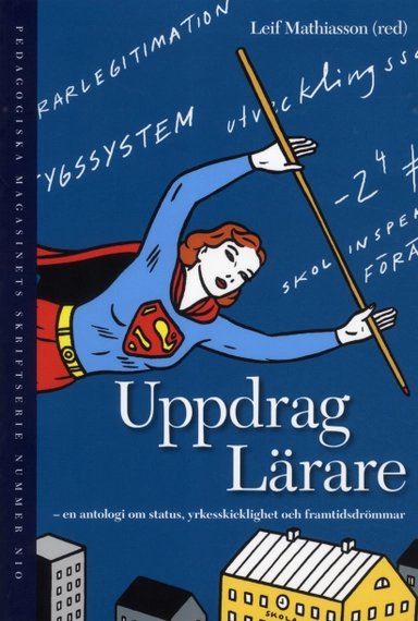 Uppdrag Lärare : antologi om status, yrkesskicklighet och framtidsdrömmar; Mikael Alexandersson, Jonas Aspelin, Åsa Beckman, Anneli Frelin, Christer Fritzell, Peter Gärdenfors, Maria Hjalmarsson, Martin Hugo, Karin Johannisson, Joakim Landahl, Sven-Eric Liedman, Lena Lindgren, Christian Lundahl, Leif Mathiasson, Ulla Karin Nordänger, Aadu Ott, Astrid Pettersson, Bim Riddersporre, Ulla Runesson, Bengt Sandin, Lena Sjöberg, Ninni Wahlström, Ann-Christine Vallberg Roth, Folke Vernersson, Dylan William; 2012