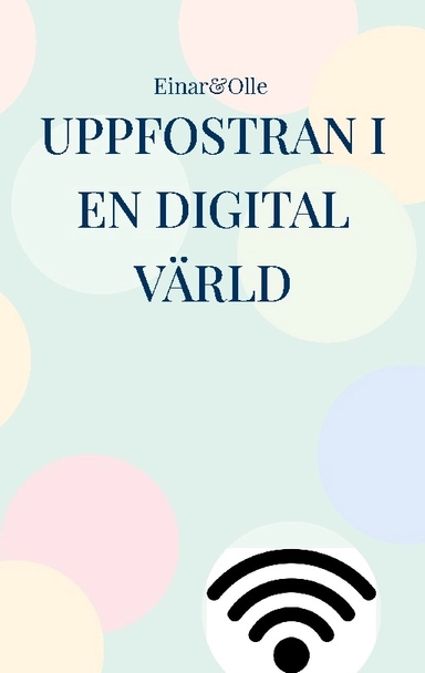 Uppfostran i en digital värld : baserat på erfarenheter; Einar Hansson, Olle Grönberg; 2023