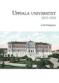 Uppsala universitet 1852–1916, Vol. 1; Carl Frängsmyr; 2010