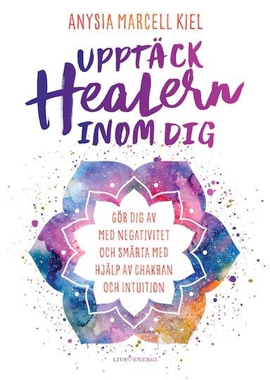 Upptäck healern inom dig; Anysia Marcell Kiel; 2019