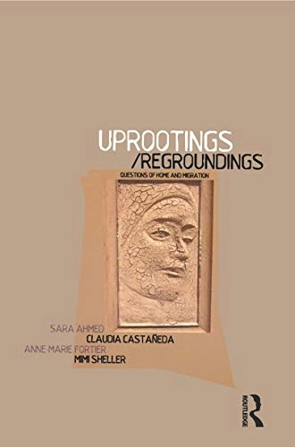 Uprootings / regroundings : questions of home and migration; Sara Ahmed; 2003