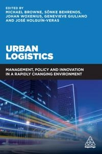 Urban Logistics; Michael Browne, Sonke Behrends, Johan Woxenius, Genevieve Giuliano, Jose Holguin-Veras; 2018