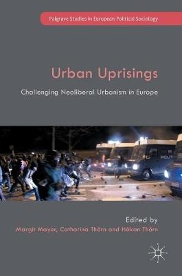 Urban uprisings : challenging neoliberal urbanism in Europe; Margit Mayer, Catharina Thörn, Håkan Thörn; 2016