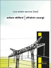 Urban välfärd, effektiv energi; Ylva Norén Bretzer, Carolina Hiller, Eva-Lotta Kurkinen, David Langlet, Joshua Prentice, Anders Sandoff, Marie Thynell; 2016