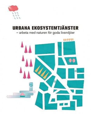 Urbana ekosystemtjänster : arbeta med naturen för goda livsmiljöer; Ulf E. Andersson, Daniel Bergquist, Caroline Dahl, Johanna Deak Sjöman, Tobias Emilsson, Ann-Mari Fransson, Marcus Hedblom, Harald Klein, Göran Nilsson, Titti Olsson, Thomas B. Randrup, Anders Rasmusson; 2019