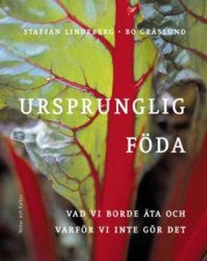 Ursprunglig föda : vad vi borde äta och varför vi inte gör det; Staffan Lindeberg, Bo Gräslund; 2005