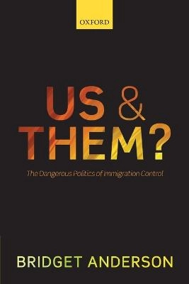 Us and them? : the dangerous politics of immigration control; Bridget L. Anderson; 2015