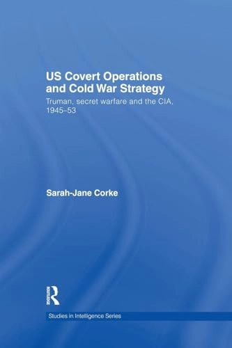 US covert operations and Cold War strategy : Truman, secret warfare, and the CIA, 1945-1953; Sarah-Jane Corke; 2008